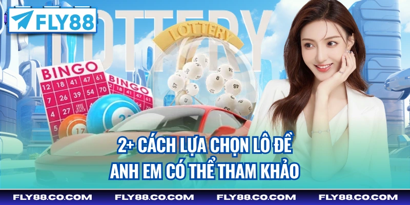 2+ cách lựa chọn lô đề anh em có thể tham khảo