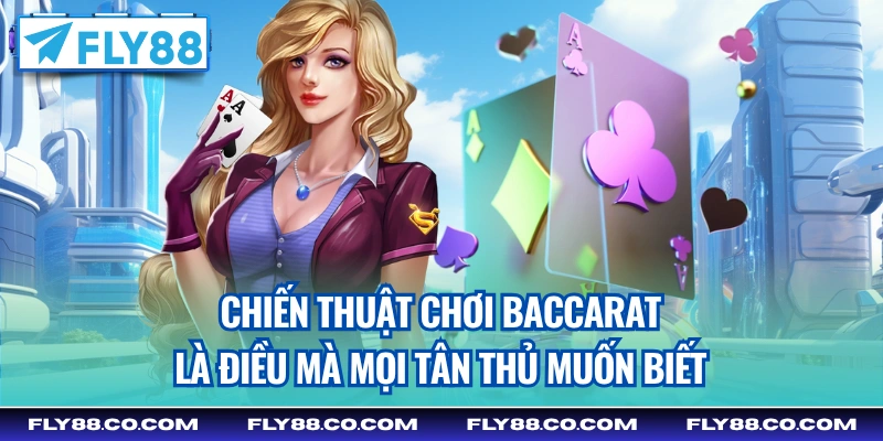 Chiến thuật chơi Baccarat là điều mà mọi tân thủ muốn biết
