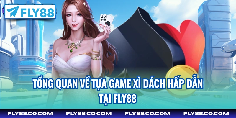 Tổng quan về tựa game Xì Dách hấp dẫn tại Fly88