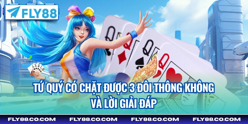 tứ quý có chặt được 3 đôi thông không